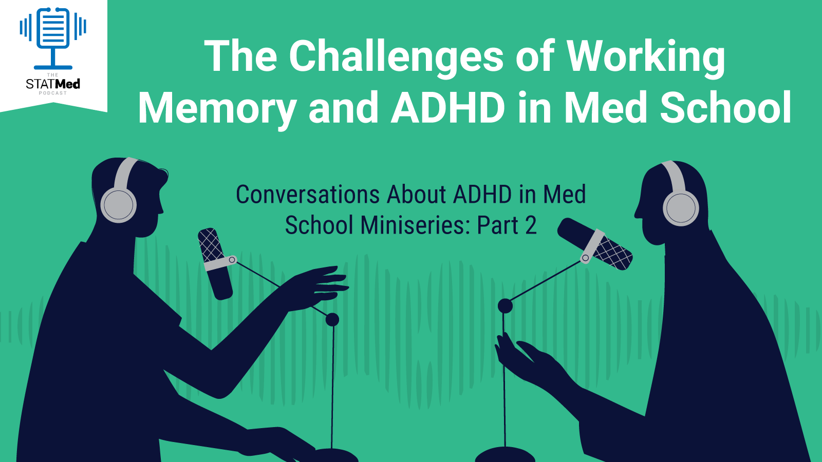 Two silhouettes against a green background facing one another in front of podcast microphones and the words The Challenges of Working Memory and ADHD in Med School