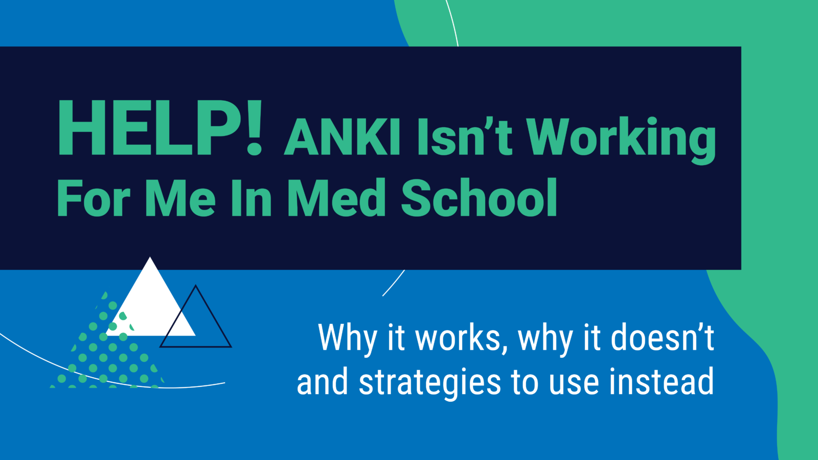 Blue and green geographic design with the words: Help! Anki Isn't Working For Me In Med School